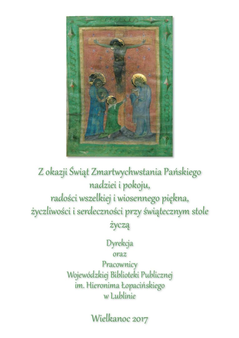 Z okazji Świąt Zmartwychwstania Pańskiego nadziei i pokoju, radości wszelkiej i wiosennego piękna, życzliwości i serdeczności przy świątecznym stole życzą Dyrekcja orac Pracownicy Wojewódzkiej Biblioteki Publicznej im. Hieronima Łopacińskiego w Lublinie. Wielkanoc 2017