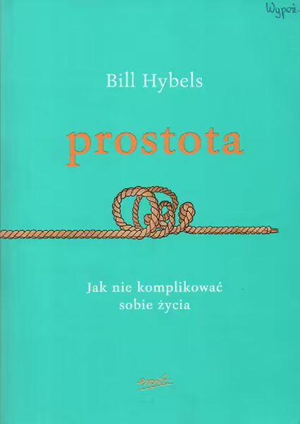9. Bill Hybels, Prostota : jak nie komplikować sobie życia