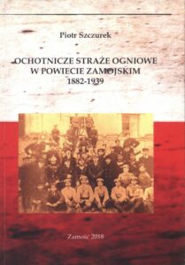 Piotr Szczurek, Ochotnicze Straże Ogniowe w powiecie zamojskim (1882–1939), Zamość 2019