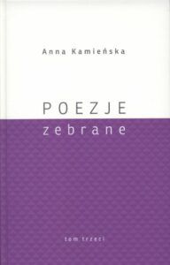 Anna Kamieńska, Poezje zebrane, t. 3, red. Wojciech Kruszewski, wyd. Muzeum Lubelskie w Lublinie, Lublin 2020.