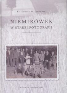 Ks. Edward Walewander, Niemirówek w starej fotografii, wyd. Wydawnictwo Liber Duo, Lublin-Niemirówek 2020