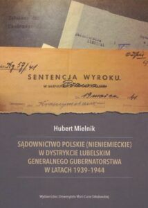 Hubert Mielnik, Sądownictwo polskie (nieniemieckie) w dystrykcie lubelskim Generalnego Gubernatorstwa w latach 1939–1944, Wydawnictwo UMCS, Lublin 2020.