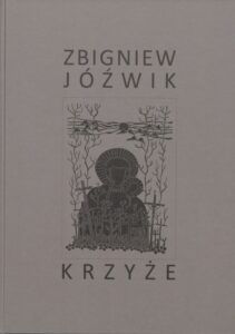 Zbigniew Jóźwik, Krzyże, wyd. Zbigniew Jóźwik, Towarzystwo Biblioteki Publicznej im. Hieronima Łopacińskiego w Lublinie, Lublin 2020.