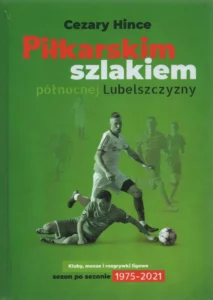 Cezary Hince, Piłkarskim szlakiem północnej Lubelszczyzny. Kluby mecze i rozgrywki ligowe sezon po sezonie 1975-2021, wyd. Cezary Hince, Siedlce 2021.