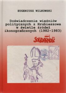 Eugeniusz Wilkowski, Doświadczenie więźniów politycznych z Hrubieszowa w świetle źródeł ikonograficznych (1982-1983), wyd. Gmina Miejska Hrubieszów, Hrubieszów 2021.