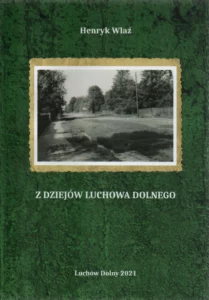 Henryk Wlaź, Z dziejów Luchowa Dolnego, wyd. Henryk Wlaź, Luchów Dolny 2021.