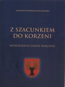 Szczepan Stanisław Kalinowski, Z szacunkiem do korzeni. Monografia Gminy Rokitno, red. Jacek Korwin, wyd. Gminna Instytucja Kultury w Rokitnie, Rokitno 2021.