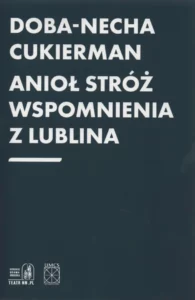 Doba-Necha Cukierman, Anioł stróż. Wspomnienia z Lublina, red. Agnieszka Wiśniewska i in., wyd. Ośrodek „Brama Grodzka – Teatr NN”, Wydawnictwo Uniwersytetu Marii Curie-Skłodowskiej w Lublinie, Lublin 2021.