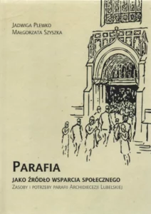 Jadwiga Plewko, Małgorzata Szyszko, Parafia jako źródło wsparcia społecznego. Zasoby i potrzeby parafii Archidiecezji Lubelskiej, oprac. red. Lucyna Cynarzewska-Wlaźlik, wyd. Wydawnictwo KUL, Lublin 2021.