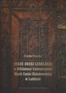 Marta Puszka, Stare druki lubelskie w Bibliotece Uniwersytetu Marii Curie-Skłodowskiej w Lublinie, wyd. Wydawnictwo Uniwersytetu Marii Curie-Skłodowskiej w Lublinie, Lublin 2021.