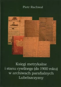 Piotr Rachwał, Księgi metrykalne i stanu cywilnego (do 1900 roku) w archiwach parafialnych Lubelszczyzny, oprac. red. Ewelina Fatyga, wyd. Wydawnictwo KUL, Lublin 2021.