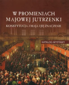 W promieniach majowej jutrzenki. Konstytucja 3 Maja i jej znaczenie. Katalog wystawy, oprac. Bartosz Staręgowski, wyd. Archiwum Państwowe w Lublinie, Lublin 2021.