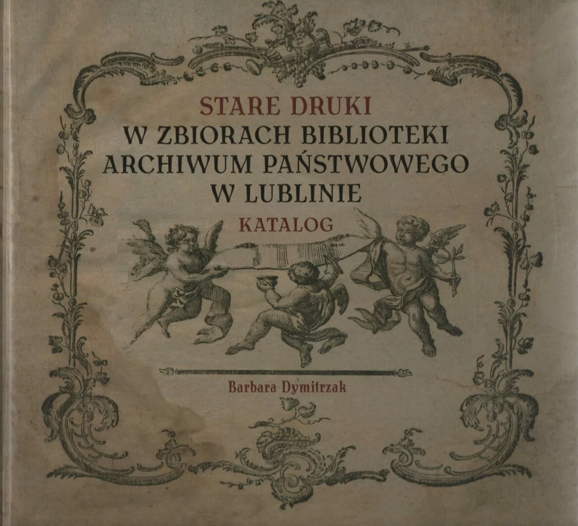 Barbara Dymitrzak, Stare druki w zbiorach Archiwum Państwowego w Lublinie. Katalog, red. Robert Jop, wyd. Archiwum Państwowe w Lublinie, Lublin 2021.