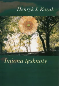 Henryk J. Kozak, Imiona tęsknoty, oprac. red., Natalia Flor, Piotr Sanetra, wyd. Henryk J. Kozak, „Norbertinum” Wydawnictwo – Drukarnia – Księgarnia Sp. z o.o., Lublin 2021.