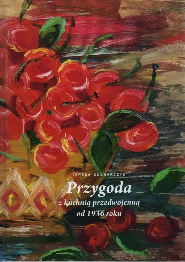 Teresa Kucharczyk, Przygoda z kuchnią przedwojenną od 1936 roku, wyd. Gmina Opole Lubelski, Opole Lubelskie 2021.