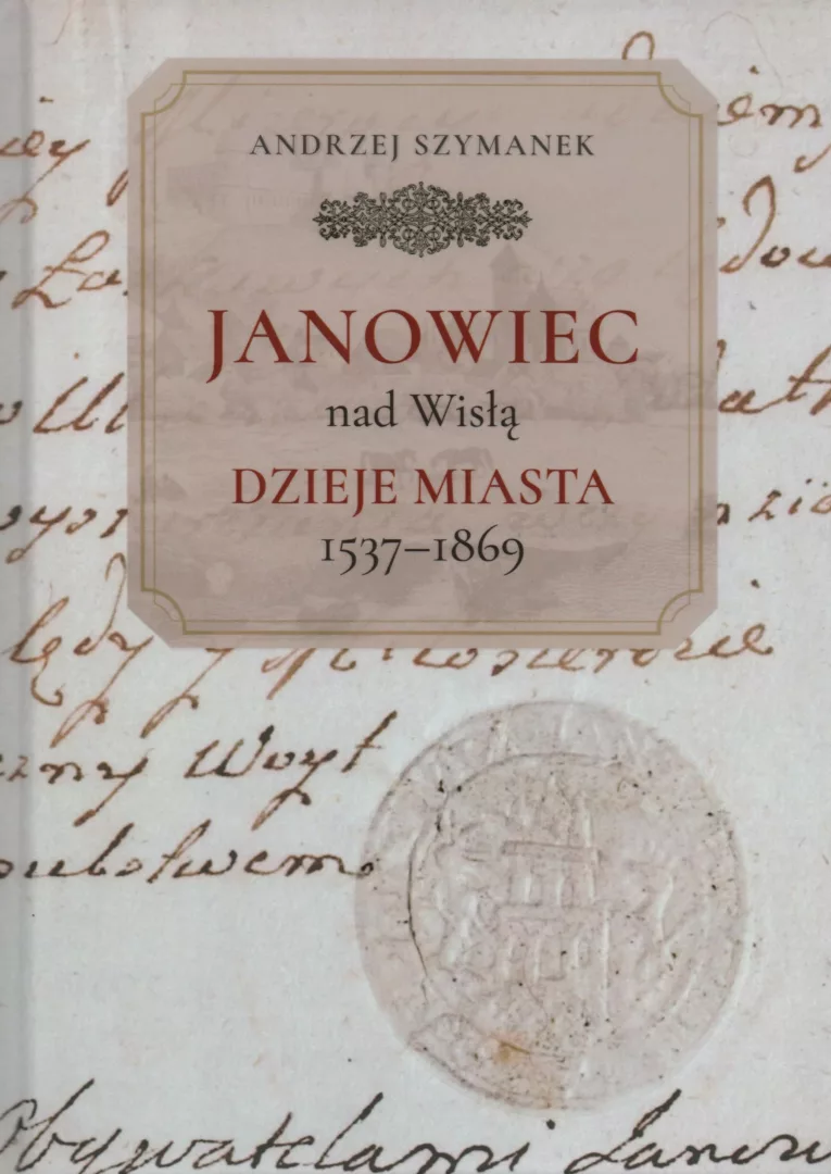 Andrzej Szymanek, Janowiec nad Wisłą. Dzieje miasta 1537 – 1869, wyd. Towarzystwo Przyjaciół Janowca, Janowiec 2022.