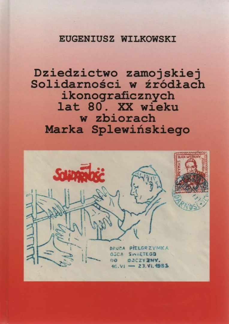 Eugeniusz Wilkowski, Dziedzictwo zamojskiej Solidarności w źródłach ikonograficznych lat 80. XX wieku w zbiorach Marka Splewińskiego, Zamość 2022.