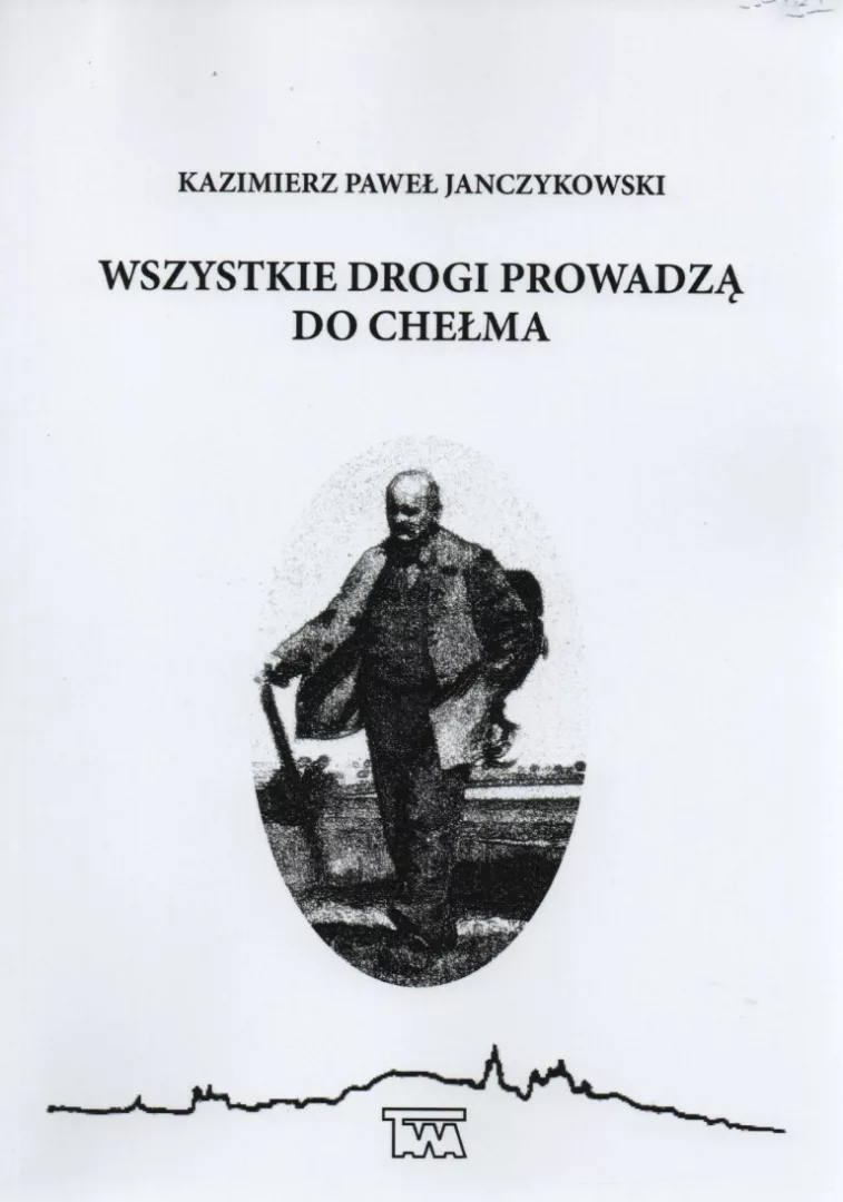 Kazimierz Paweł Janczykowski, Wszystkie drogi prowadzą do Chełma, wyd. Wydawnictwo TAWA Taurogiński Waldemar, Chełm 2022.